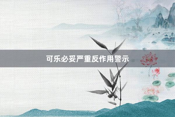 可乐必妥严重反作用警示